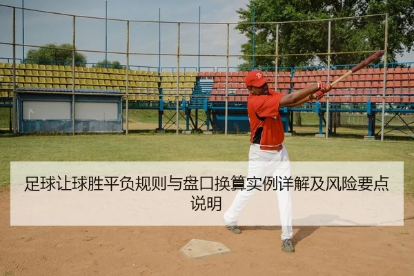 足球让球胜平负规则与盘口换算实例详解及风险要点说明
